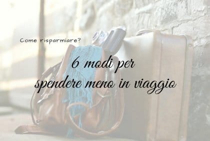 6 modi per spendere meno in viaggio