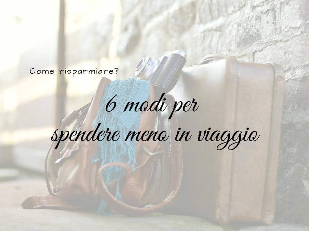 6 modi per spendere meno in viaggio