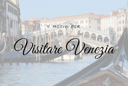 5 motivi per visitare Venezia
