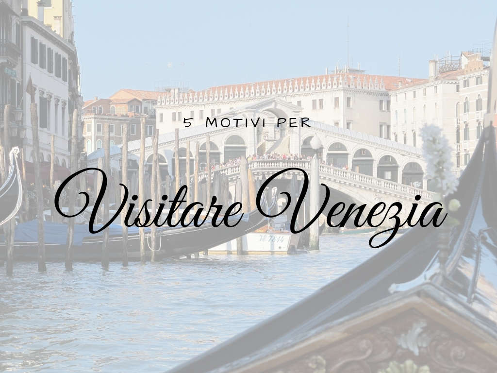 5 motivi per visitare Venezia