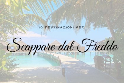 10 destinazioni per scappare dal freddo