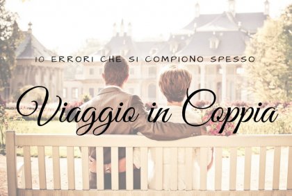 10 errori che ogni coppia compie viaggiando