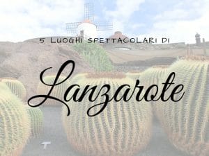 5 luoghi spettacolari di Lanzarote