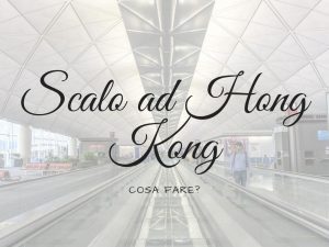 Scalo ad Hong Kong cosa fare