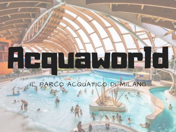 Acquaworld Milano, il primo parco acquatico coperto in Italia Viaggiando A Testa Alta Acquaworld Milano, il primo parco acquatico coperto in Italia Viaggiando A Testa Alta