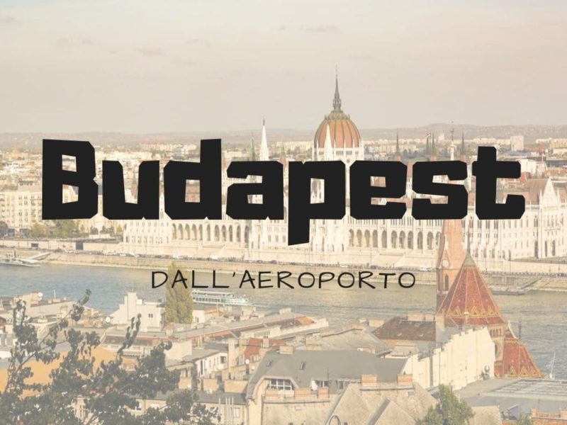Come raggiungere Budapest dall'aeroporto? Viaggiando A Testa Alta