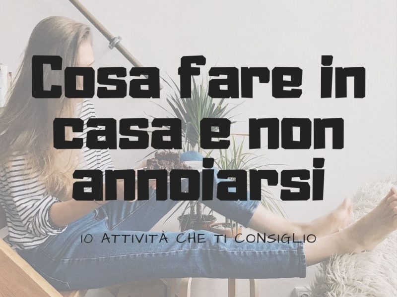 Cosa fare in casa e non annoiarsi