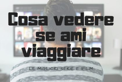 Cosa vedere se ami viaggiare