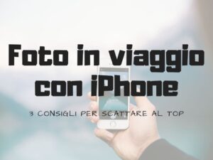 foto in viaggio con il tuo iPhone