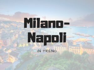 Da Milano a Napoli in Treno